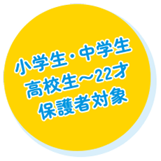 小学生・中学生・高校生~22才・保護者対象